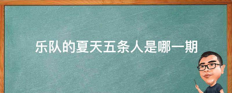 乐队的夏天五条人是哪一期 乐队的夏天哪几期