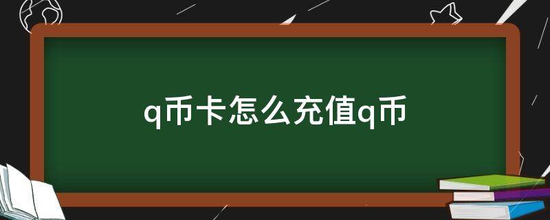 怎么用qq卡充值q币 q币卡怎么充值q币