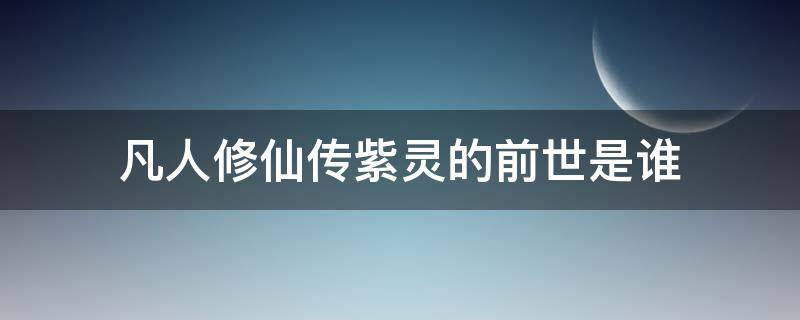 凡人修仙传紫灵是谁的转世 凡人修仙传紫灵的前世是谁