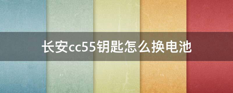 长安cs55钥匙换电池教程 长安cc55钥匙怎么换电池