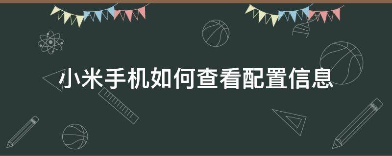 小米手机怎么查看配置 小米手机如何查看配置信息