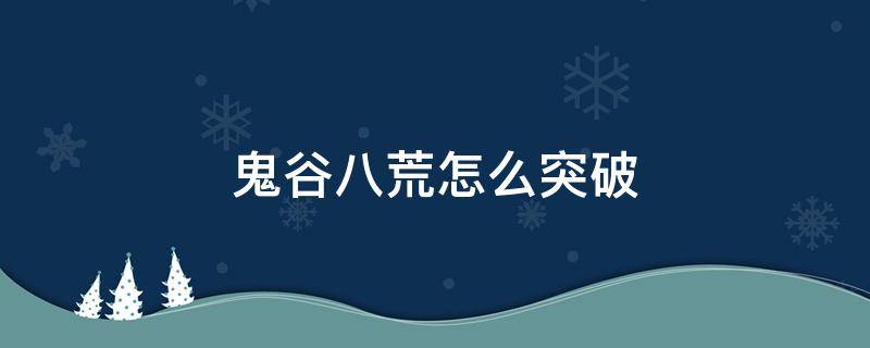 鬼谷八荒怎么突破 鬼谷八荒怎么突破悟道