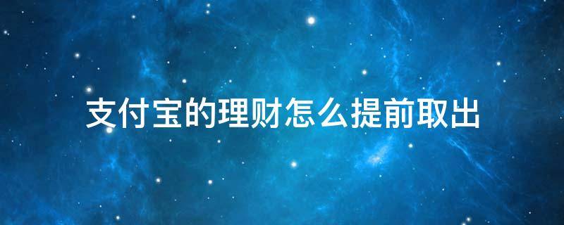 支付宝的理财怎么提前取出 支付宝理财怎样提前取出