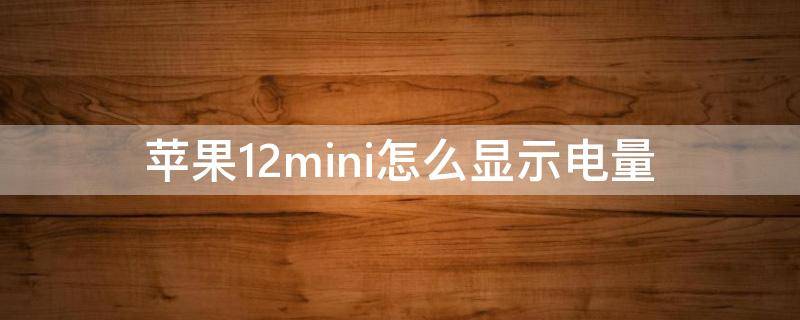 苹果12mini怎么显示电量 苹果12mini怎么显示电量百分比在右上角