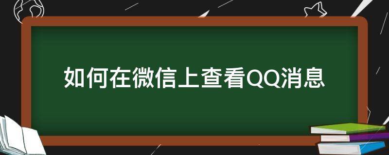 如何在微信上查看QQ消息 登录qq可以查询到微信的消息吗