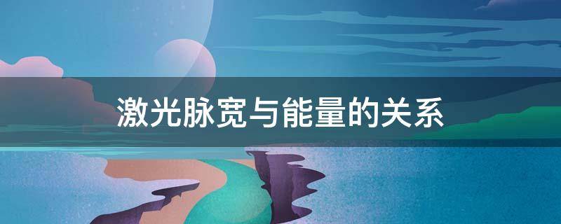 激光的脉宽和波长有什么关系 激光脉宽与能量的关系