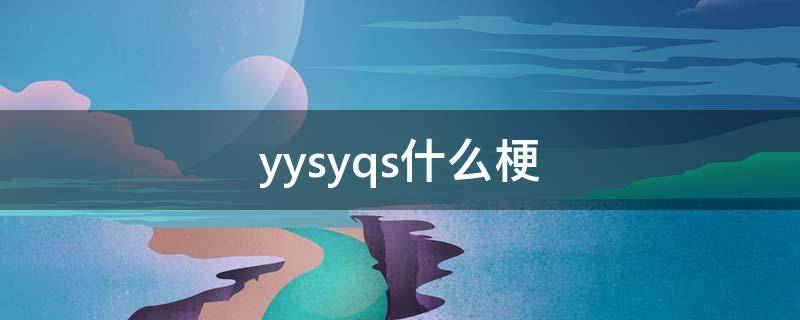 yysq是什么梗 yysyqs什么梗