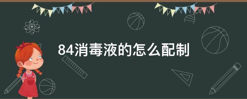 84消毒液的怎么配制 84消毒液怎么调配消毒