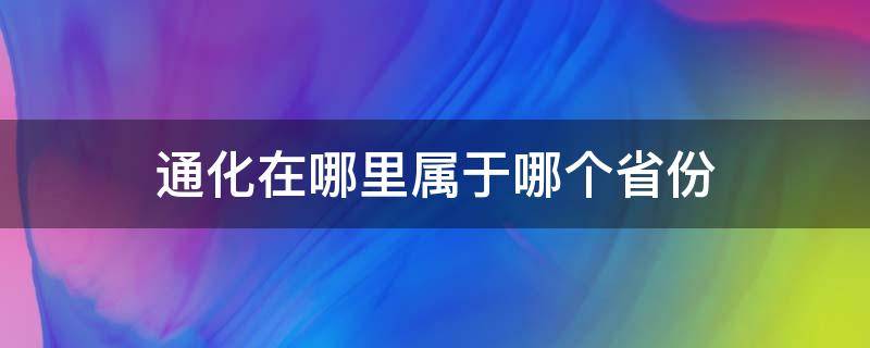 通化在哪里属于哪个省份 通化在哪里在哪个省份