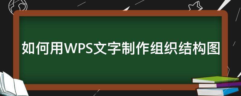 如何用WPS文字制作组织结构图 wps文字怎么制作组织结构图