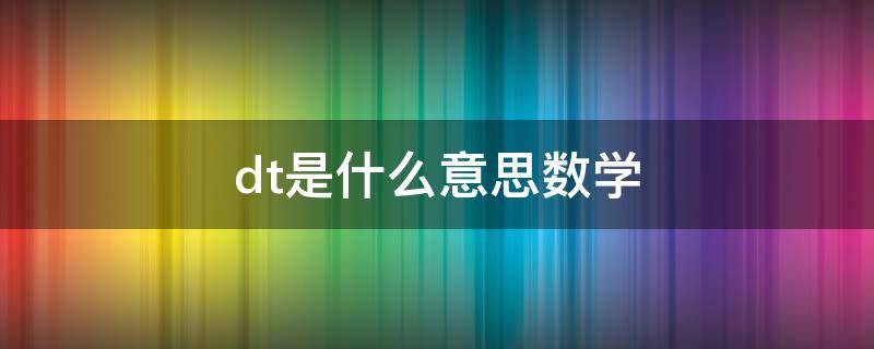 dt是什么意思数学 数学的dt是什么意思