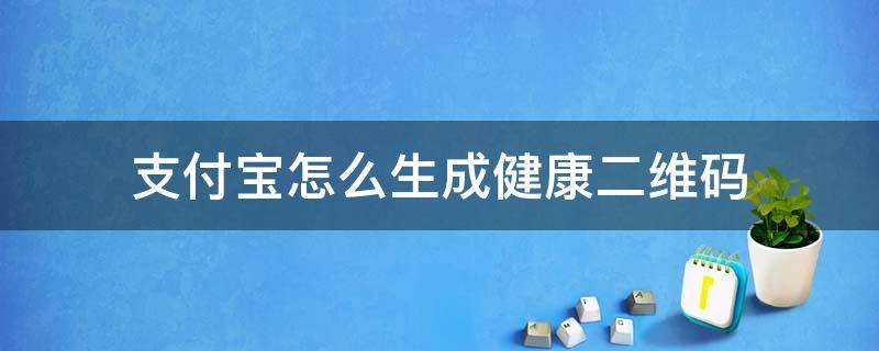 支付宝健康码怎么生成二维码 支付宝怎么生成健康二维码