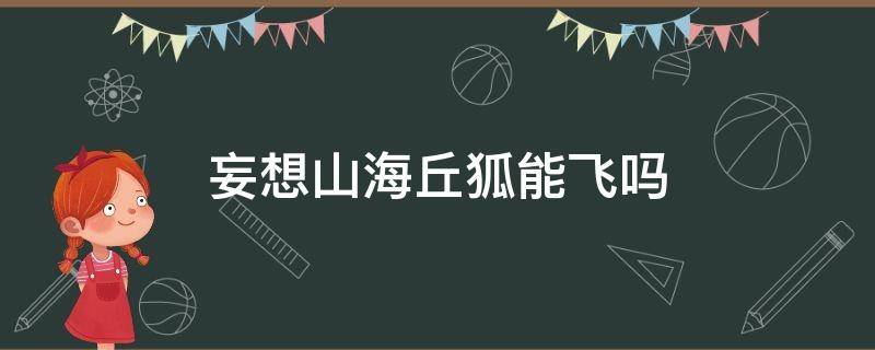 妄想山海丘狐能飞吗 妄想山海丘狐怎么飞