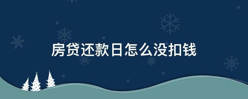 房贷还款日怎么没扣钱 房贷还款日怎么没扣钱怎么办