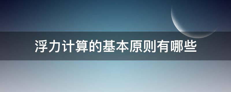 计算浮力有几种方法 浮力计算的基本原则有哪些