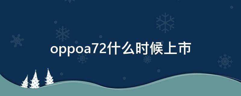 oppoa72什么时候上市 oppoa72什么时候上市的价格