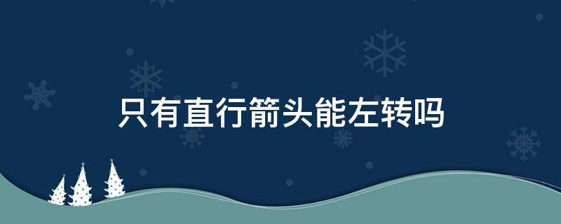 只有直行的箭头可以左转吗 只有直行箭头能左转吗