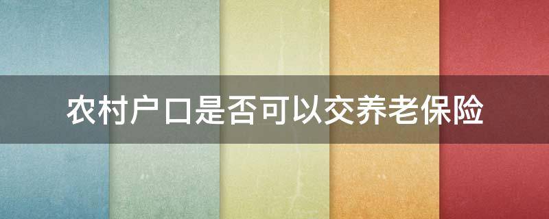 农村户口是否可以交养老保险 职工养老保险农村户口可以交吗?