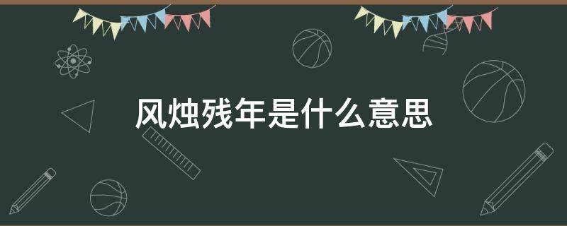 风烛残年是什么意思解释词语 风烛残年是什么意思