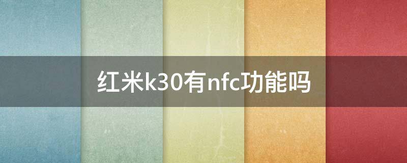 红米k30的nfc功能怎么用 红米k30有nfc功能吗