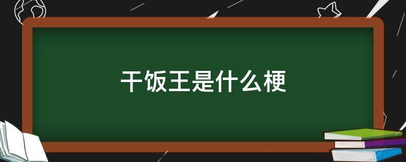 干饭王是什么梗 干饭这个是什么梗