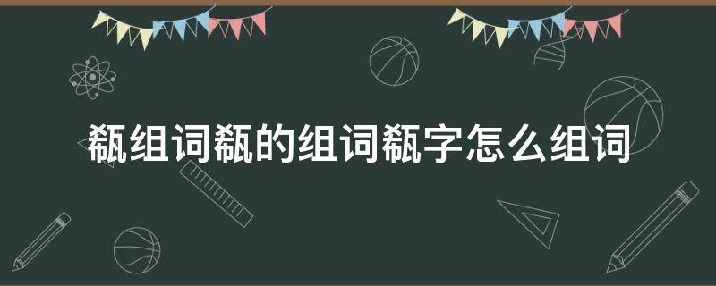 钫组词怎么组词 瓻组词瓻的组词瓻字怎么组词