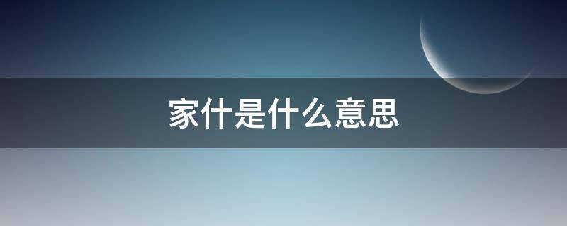 家什是什么意思解释 家什是什么意思