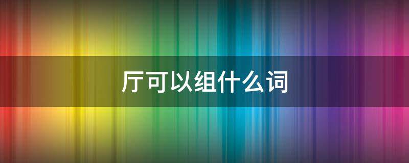 零可以组什么词 厅可以组什么词