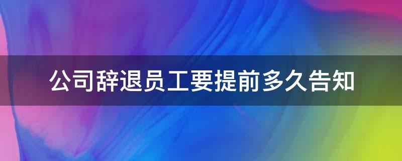 公司辞退员工要提前多久告知 辞退员工要提前多久告知员工