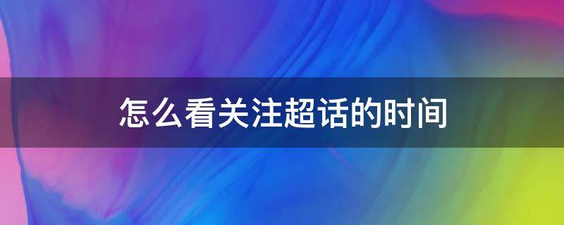 怎么看关注超话的时间 查看关注超话的时间