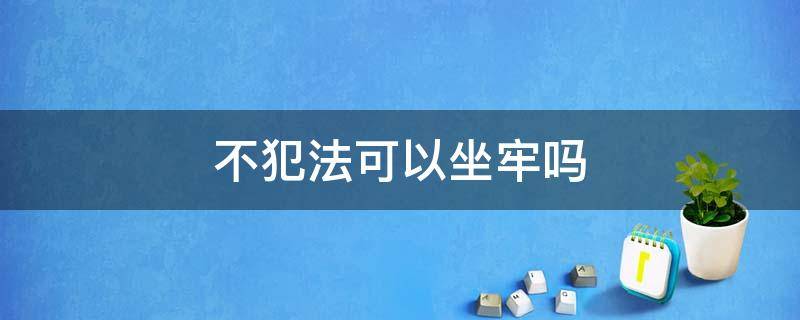 不犯法可以坐牢吗 什么人犯法不用坐牢