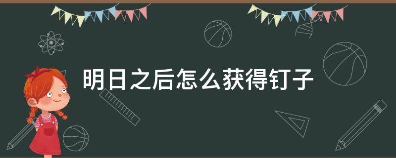 明日之后怎么获得钉子 明日之后螺钉怎么获得