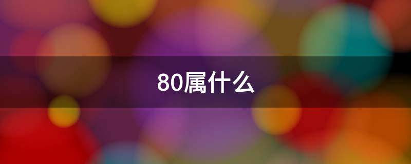 80属什么 80属什么生肖婚配