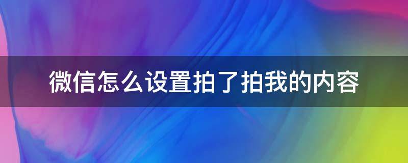 微信怎么设置拍了拍我的内容 微信中的拍一拍怎么设置内容