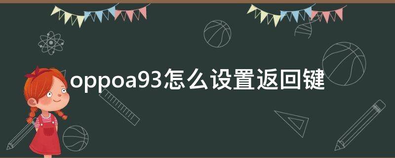 OPPOa93怎么设置返回键在屏幕上 oppoa93怎么设置返回键