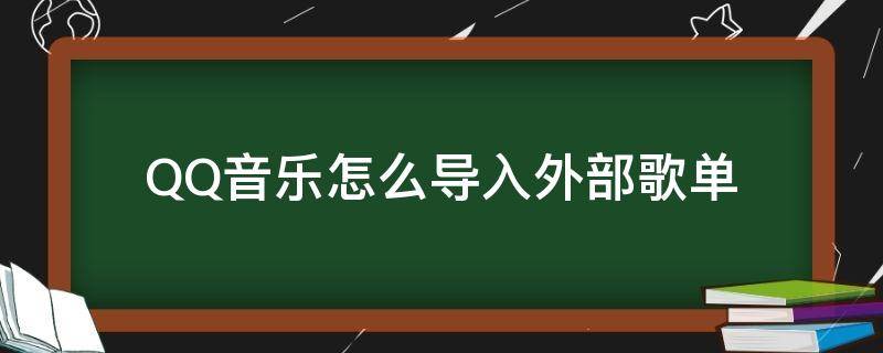 QQ音乐怎样导入外部歌单 QQ音乐怎么导入外部歌单