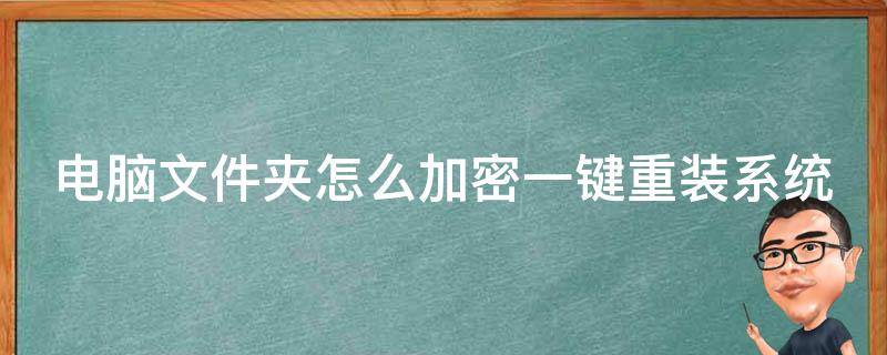 电脑文件夹怎么加密一键重装系统 电脑中的文件夹如何加密码?