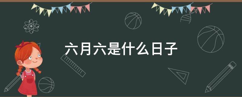 六月七日是什么日子 六月六是什么日子