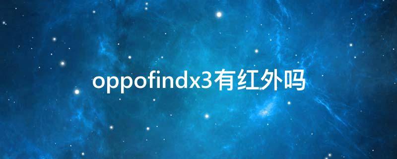 oppofindx3手机有红外线功能吗 oppofindx3有红外吗