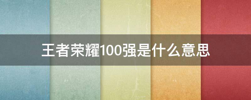 王者50强什么意思? 王者荣耀100强是什么意思