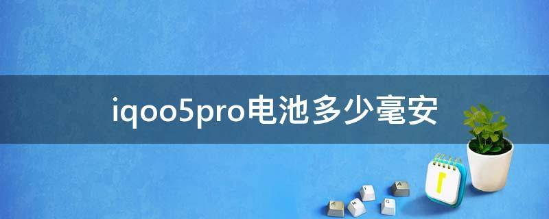 iqoo5pro电池多少毫安（iqoopro5g电池多大）