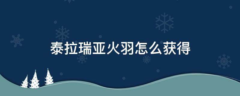 泰拉瑞亚火羽怎么获得 泰拉瑞亚烈火之羽能干嘛