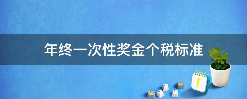 年终一次性奖金个税标准（全年一次性奖金个税规定）