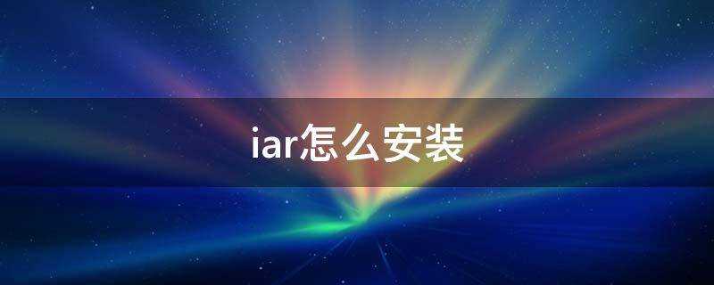 iar怎么安装 IAR怎么安装驱动