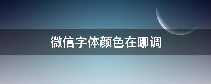 微信字体颜色在哪调华为 微信字体颜色在哪调