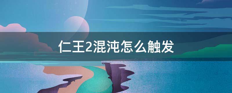 仁王2混沌怎么触发 仁王2怎么让怪混沌