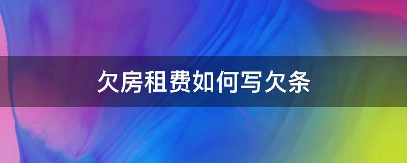 租房子欠房费怎么写欠条 欠房租费如何写欠条