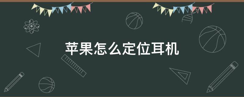 苹果怎么定位耳机位置 苹果怎么定位耳机