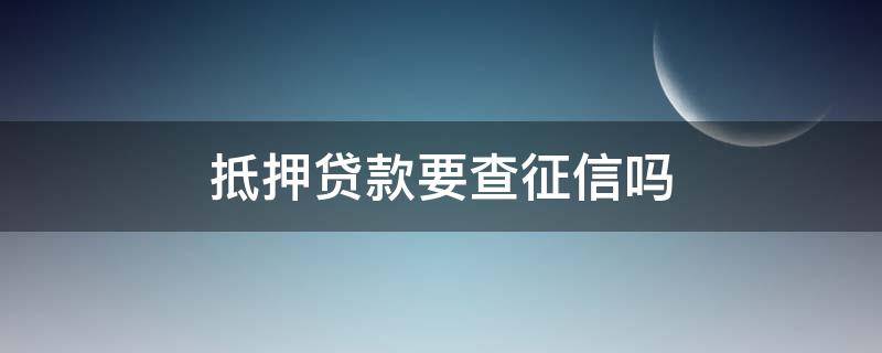 抵押贷款要查征信吗夫妻一方 抵押贷款要查征信吗