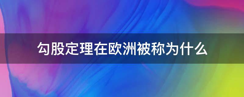 勾股定理在欧洲被称为什么（勾股定理在欧洲叫什么）